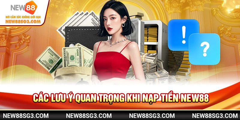 Các lưu ý quan trọng khi nạp tiền New88